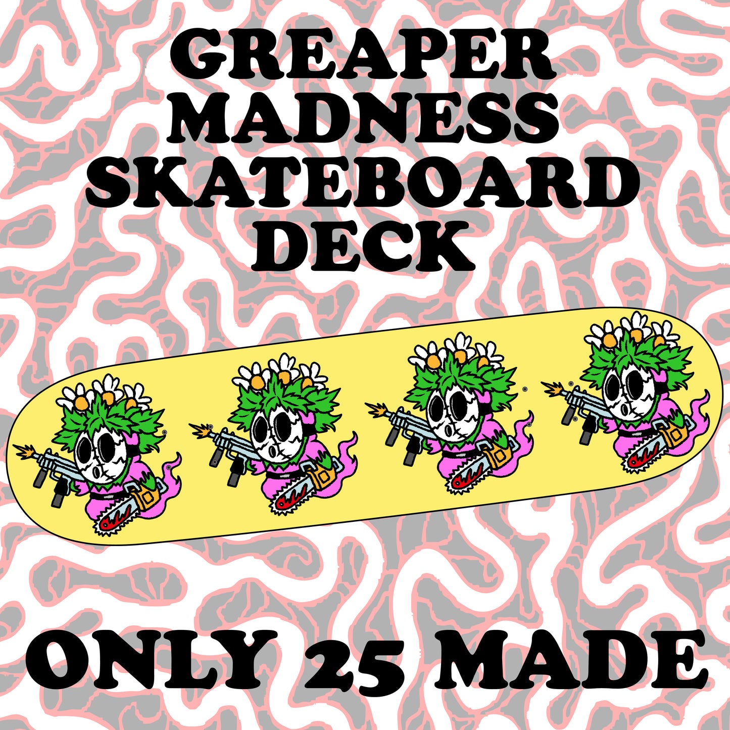 GREAPER MADNESS SKATEBOARD DECK (pre order)