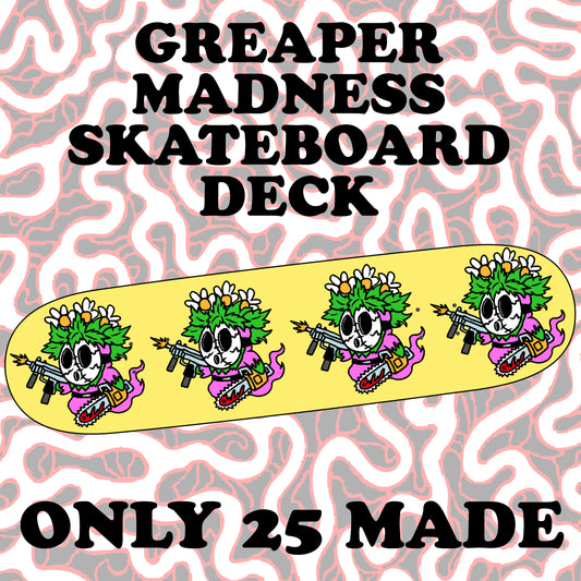 GREAPER MADNESS SKATEBOARD DECK (pre order)